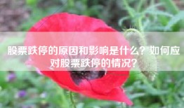 股票跌停的原因和影响是什么？如何应对股票跌停的情况？