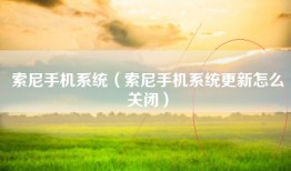 索尼手机系统（索尼手机系统更新怎么关闭）