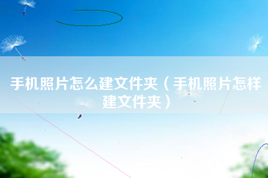 手机照片怎么建文件夹（手机照片怎样建文件夹）